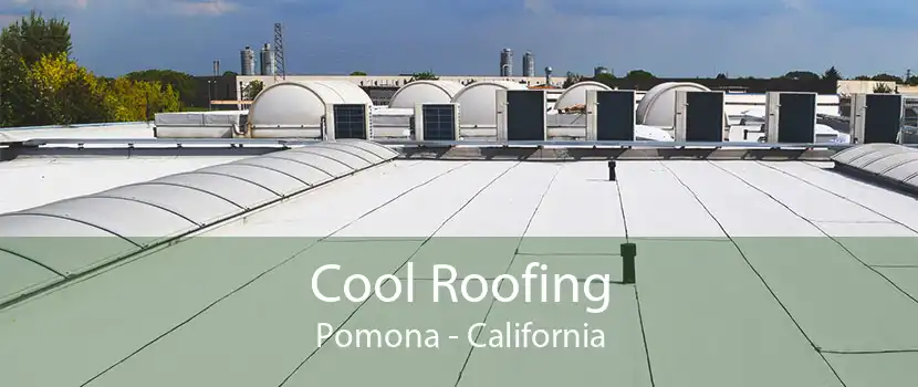 Cool Roofing Pomona - California