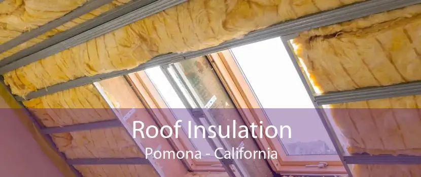 Roof Insulation Pomona - California